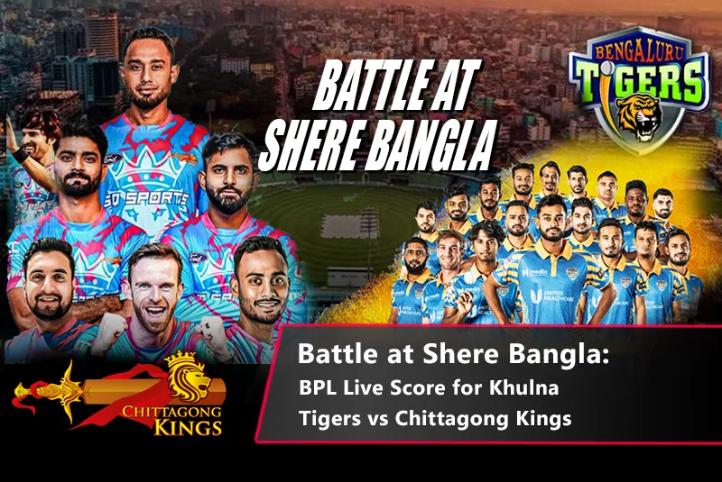 BPL Live Scores: Chittagong Kings Edge Khulna Tigers in a Thrilling Qualifier