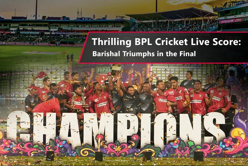 Thrilling BPL Cricket Live Score: Barishal Triumphs in the Final